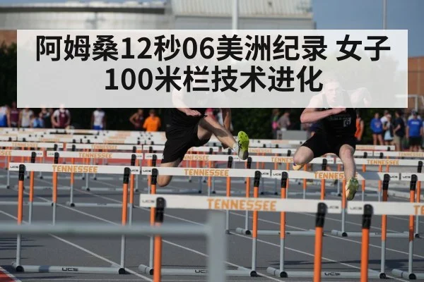 阿姆桑12秒06美洲纪录 女子100米栏技术进化
